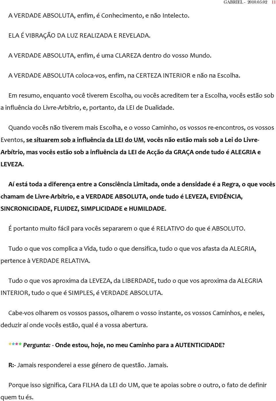 Em resumo, enquanto você tiverem Escolha, ou vocês acreditem ter a Escolha, vocês estão sob a influência do Livre-Arbítrio, e, portanto, da LEI de Dualidade.