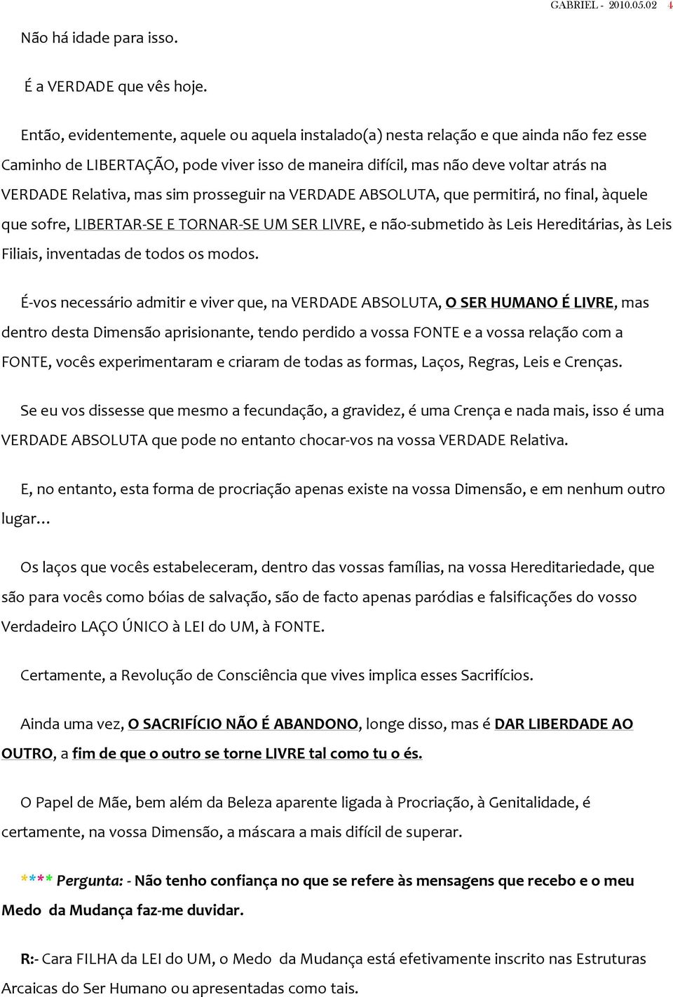 mas sim prosseguir na VERDADE ABSOLUTA, que permitirá, no final, àquele que sofre, LIBERTAR-SE E TORNAR-SE UM SER LIVRE, e não-submetido às Leis Hereditárias, às Leis Filiais, inventadas de todos os