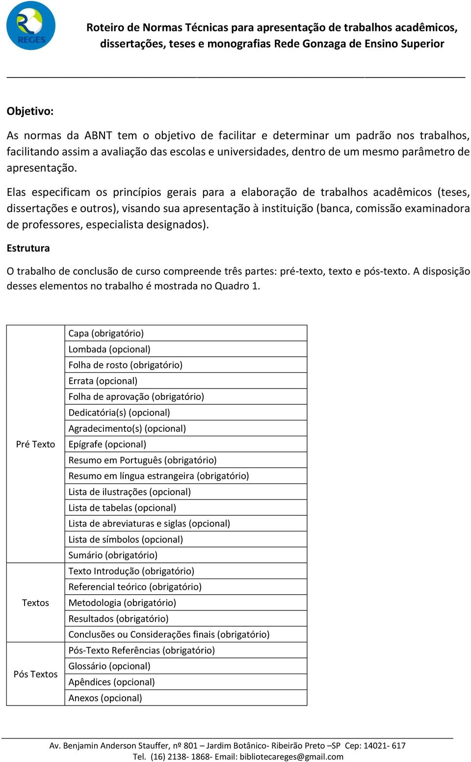 especialista designados). Estrutura O trabalho de conclusão de curso compreende três partes: pré-texto, texto e pós-texto. A disposição desses elementos no trabalho é mostrada no Quadro 1.