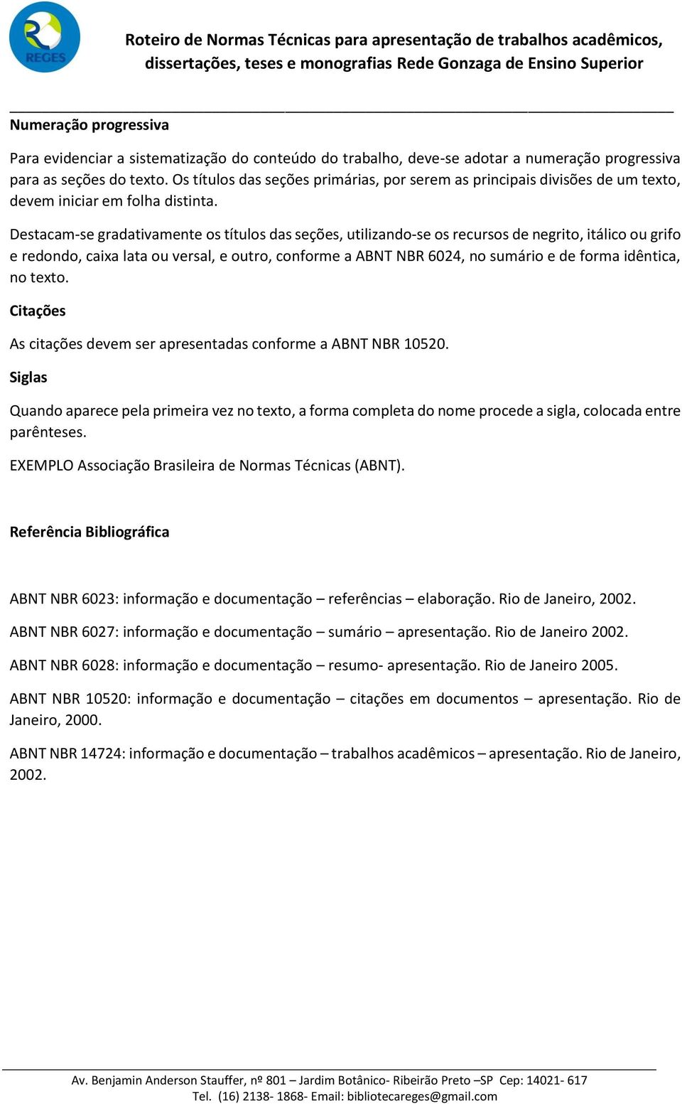 Destacam-se gradativamente os títulos das seções, utilizando-se os recursos de negrito, itálico ou grifo e redondo, caixa lata ou versal, e outro, conforme a ABNT NBR 6024, no sumário e de forma