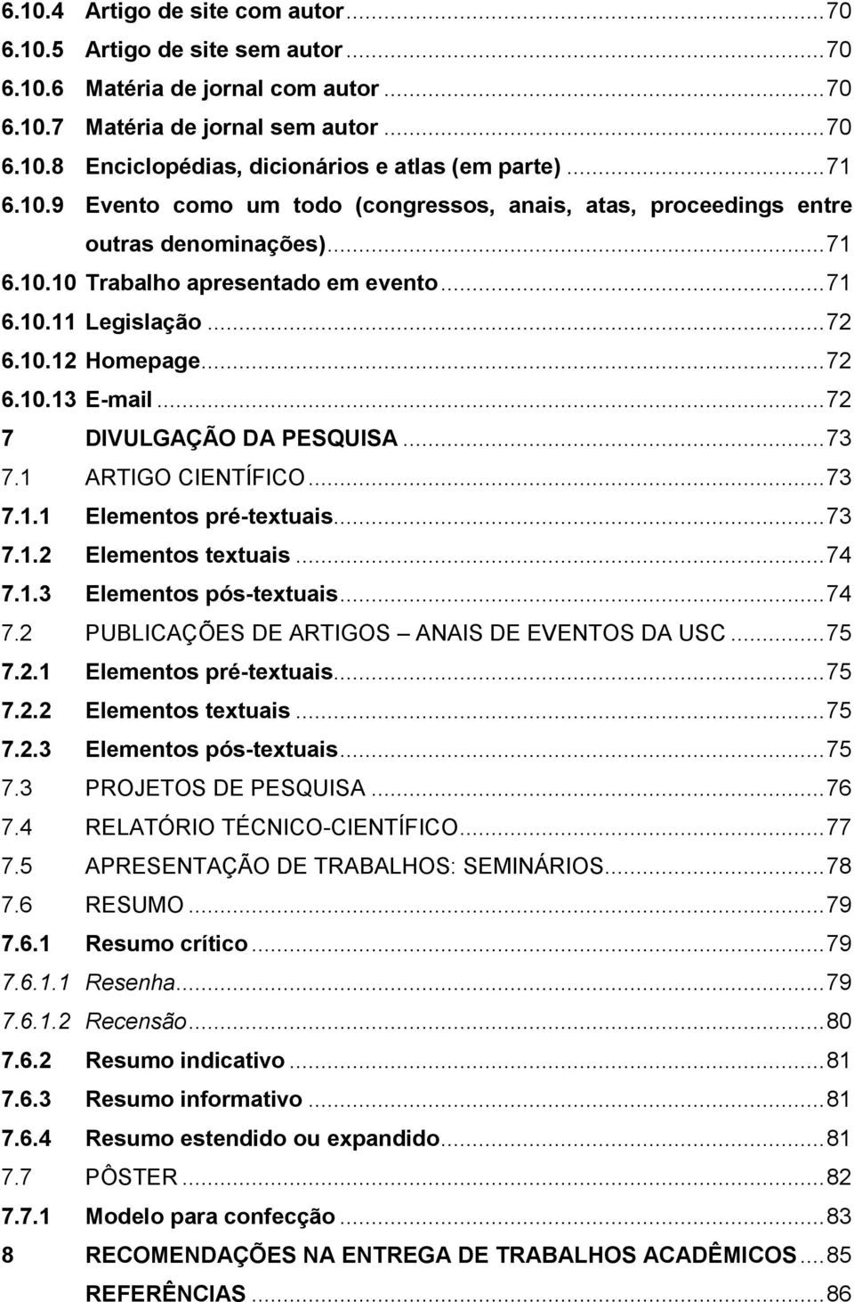 .. 72 7 DIVULGAÇÃO DA PESQUISA... 73 7.1 ARTIGO CIENTÍFICO... 73 7.1.1 Elementos pré-textuais... 73 7.1.2 Elementos textuais... 74 7.1.3 Elementos pós-textuais... 74 7.2 PUBLICAÇÕES DE ARTIGOS ANAIS DE EVENTOS DA USC.