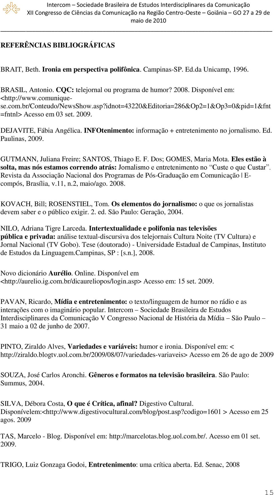 INFOtenimento: informação + entretenimento no jornalismo. Ed. Paulinas, 2009. GUTMANN, Juliana Freire; SANTOS, Thiago E. F. Dos; GOMES, Maria Mota.