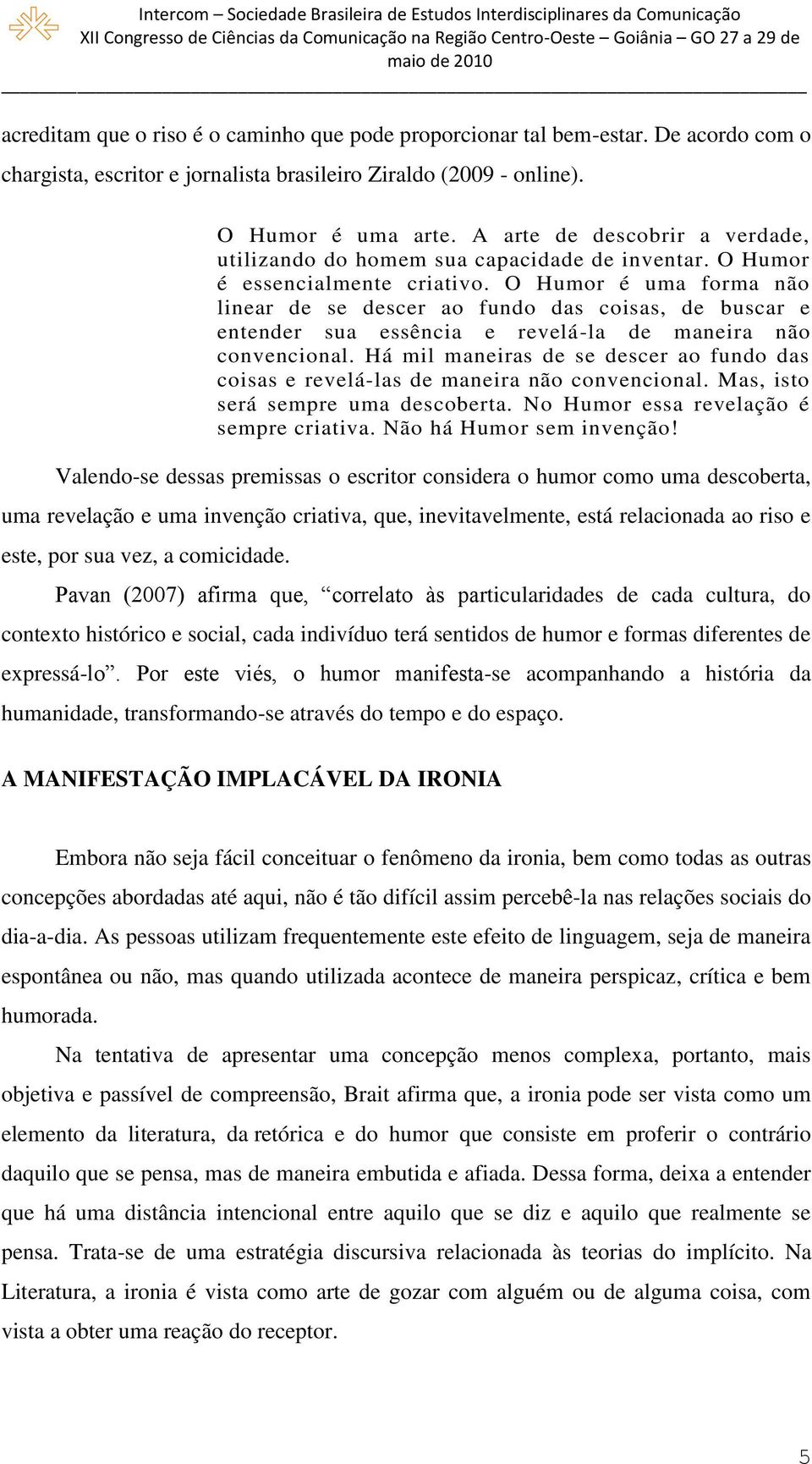 O Humor é uma forma não linear de se descer ao fundo das coisas, de buscar e entender sua essência e revelá-la de maneira não convencional.