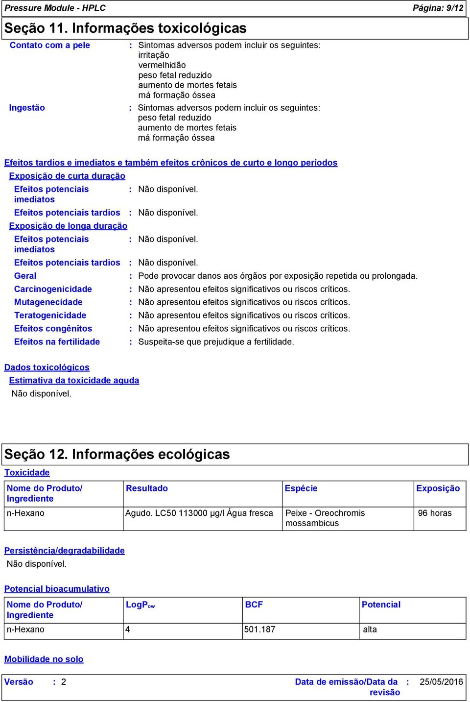 adversos podem incluir os seguintes peso fetal reduzido aumento de mortes fetais má formação óssea Efeitos tardios e imediatos e também efeitos crônicos de curto e longo períodos Exposição de curta