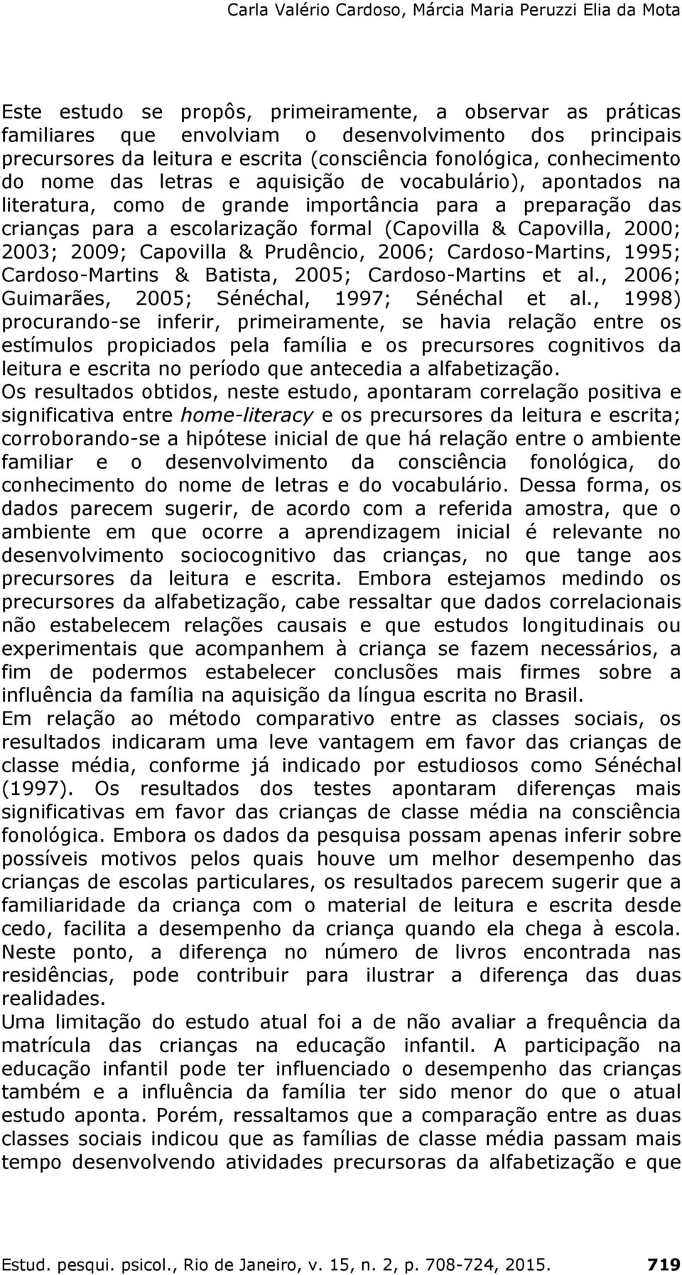 Capovilla & Prudêncio, 2006; Cardoso-Martins, 1995; Cardoso-Martins & Batista, 2005; Cardoso-Martins et al., 2006; Guimarães, 2005; Sénéchal, 1997; Sénéchal et al.