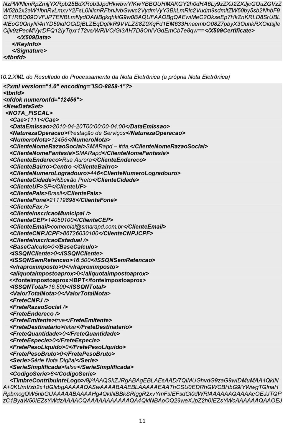 Cljv9zPecMVyrDFQ12iyTqxr1T2vs/WRlVO/GI3AH7D8OhIVGdEmCb7e8qw==</X509Certificate> </X509Data> </KeyInfo> </Signature> </tbnfd> 10.2.XML do Resultado do Processamento da Nota Eletrônica (a própria Nota Eletrônica) <?