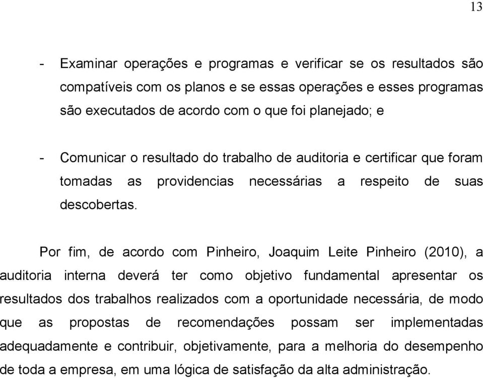 Por fim, de acordo com Pinheiro, Joaquim Leite Pinheiro (2010), a auditoria interna deverá ter como objetivo fundamental apresentar os resultados dos trabalhos realizados com a