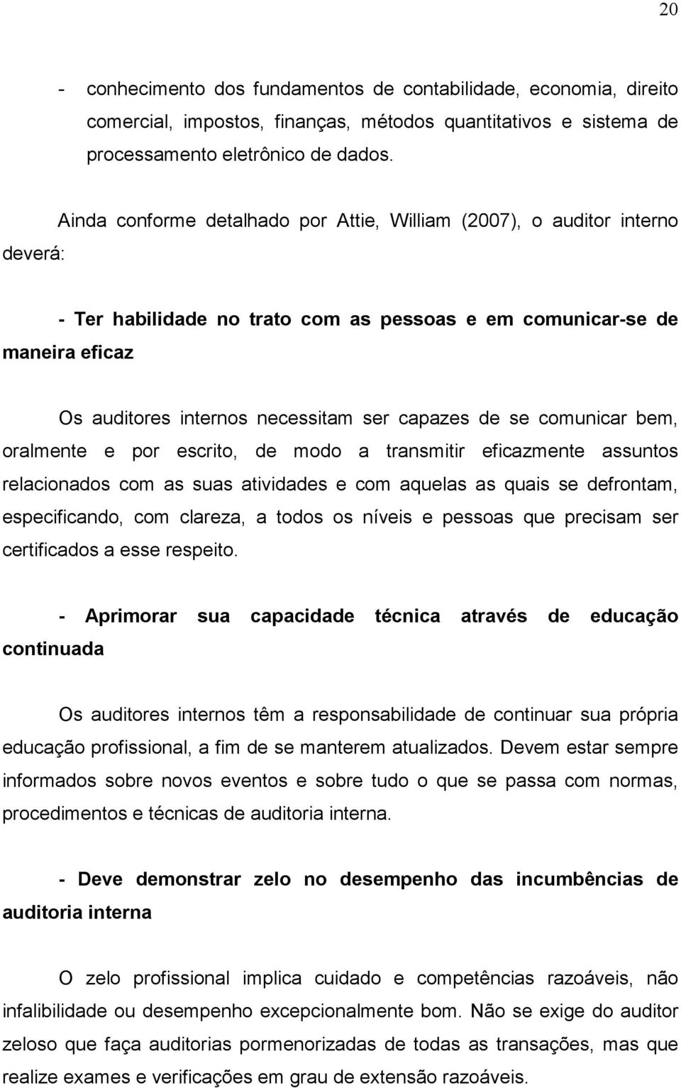 de se comunicar bem, oralmente e por escrito, de modo a transmitir eficazmente assuntos relacionados com as suas atividades e com aquelas as quais se defrontam, especificando, com clareza, a todos os