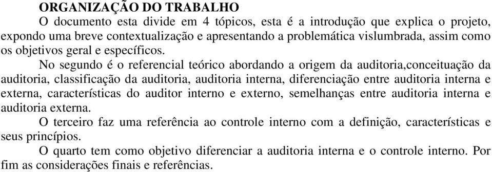 No segundo é o referencial teórico abordando a origem da auditoria,conceituação da auditoria, classificação da auditoria, auditoria interna, diferenciação entre auditoria interna e