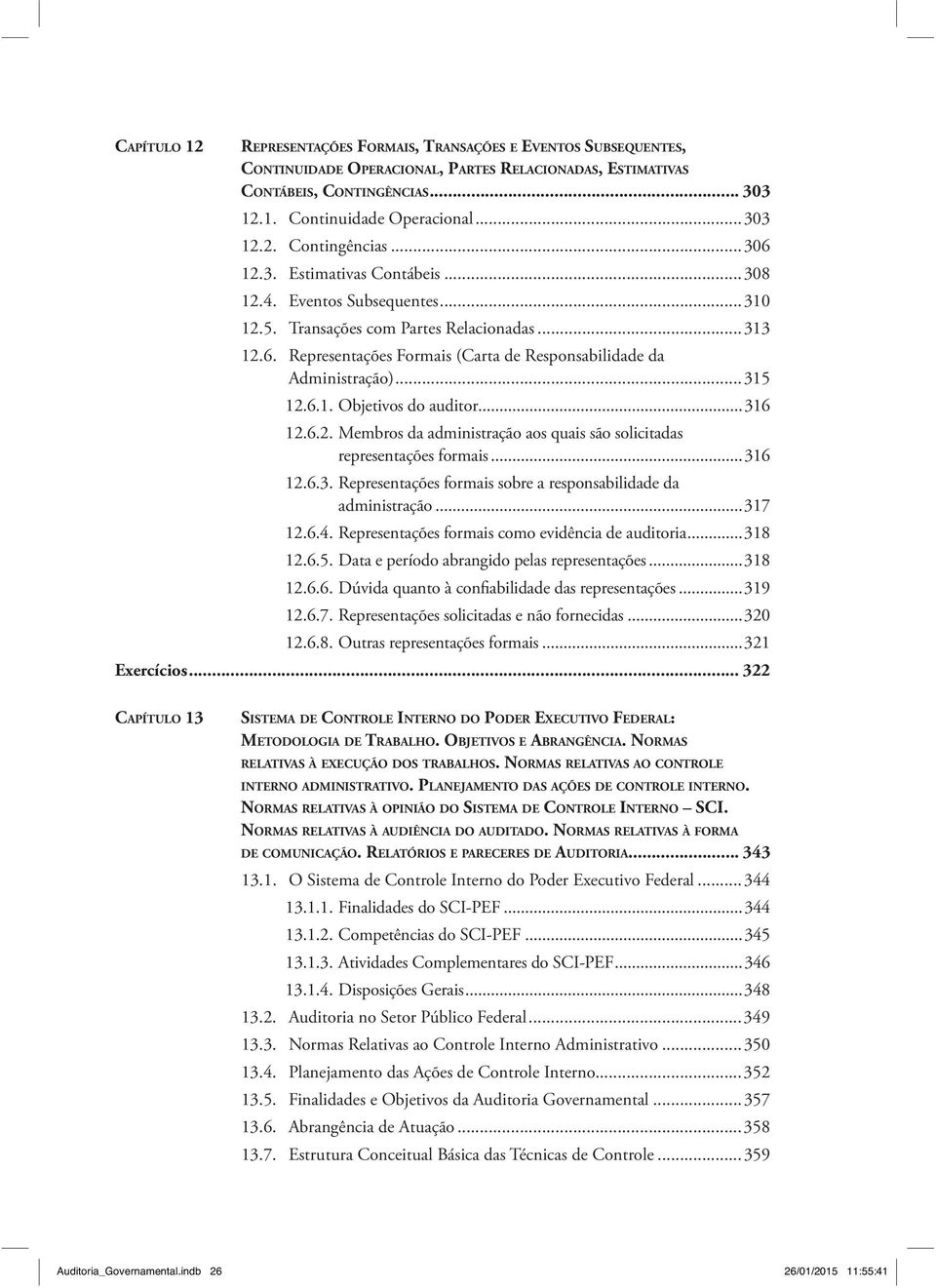 ..315 12.6.1. Objetivos do auditor...316 12.6.2. Membros da administração aos quais são solicitadas representações formais...316 12.6.3. Representações formais sobre a responsabilidade da administração.