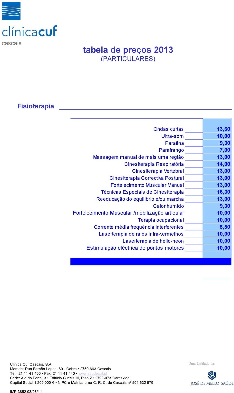 Reeducação do equilibrio e/ou marcha 13,00 Calor húmido 9,30 Fortelecimento Muscular /mobilização articular 10,00 Terapia ocupacional 10,00 Corrente