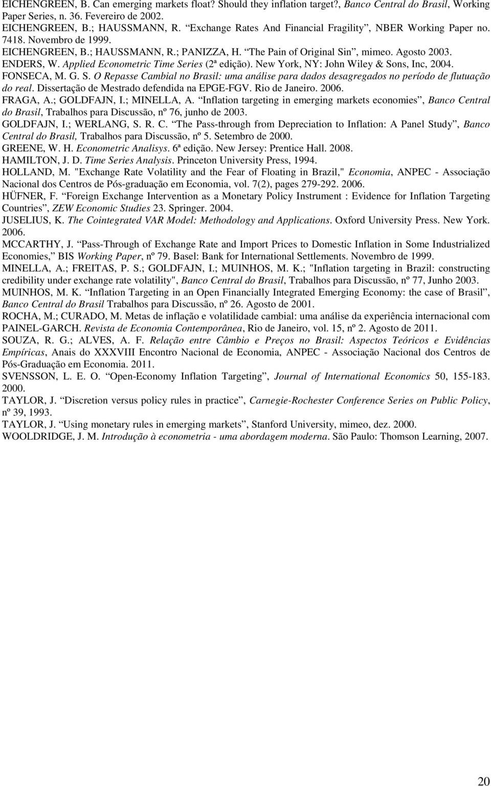 Applied Econometric Time Series (2ª edição). New York, NY: John Wiley & Sons, Inc, 200. FONSECA, M. G. S. O Repasse Cambial no Brasil: uma análise para dados desagregados no período de flutuação do real.