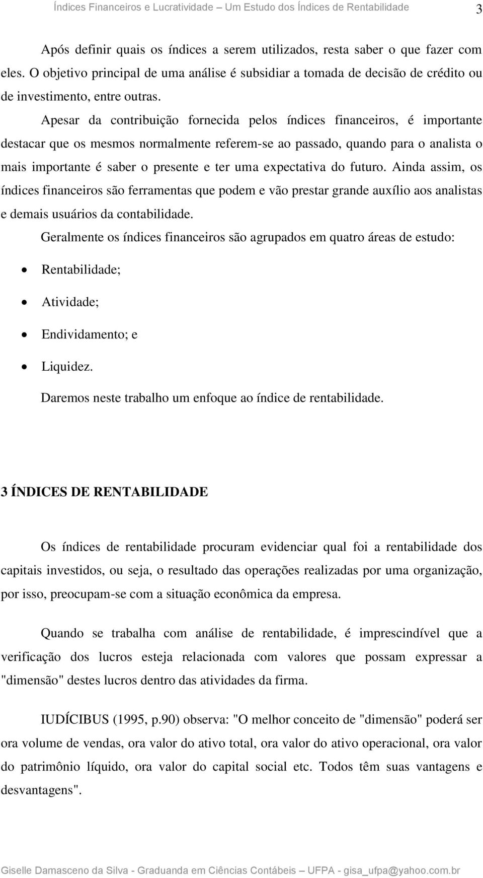 uma expectativa do futuro. Ainda assim, os índices financeiros são ferramentas que podem e vão prestar grande auxílio aos analistas e demais usuários da contabilidade.