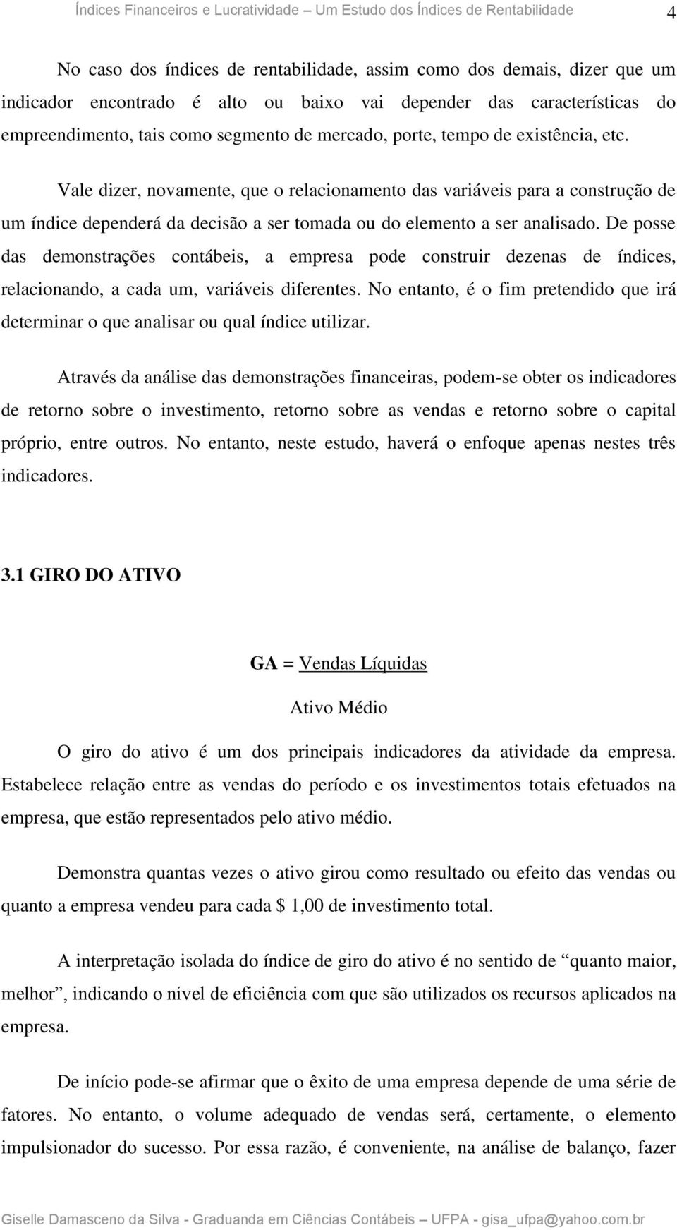 De posse das demonstrações contábeis, a empresa pode construir dezenas de índices, relacionando, a cada um, variáveis diferentes.