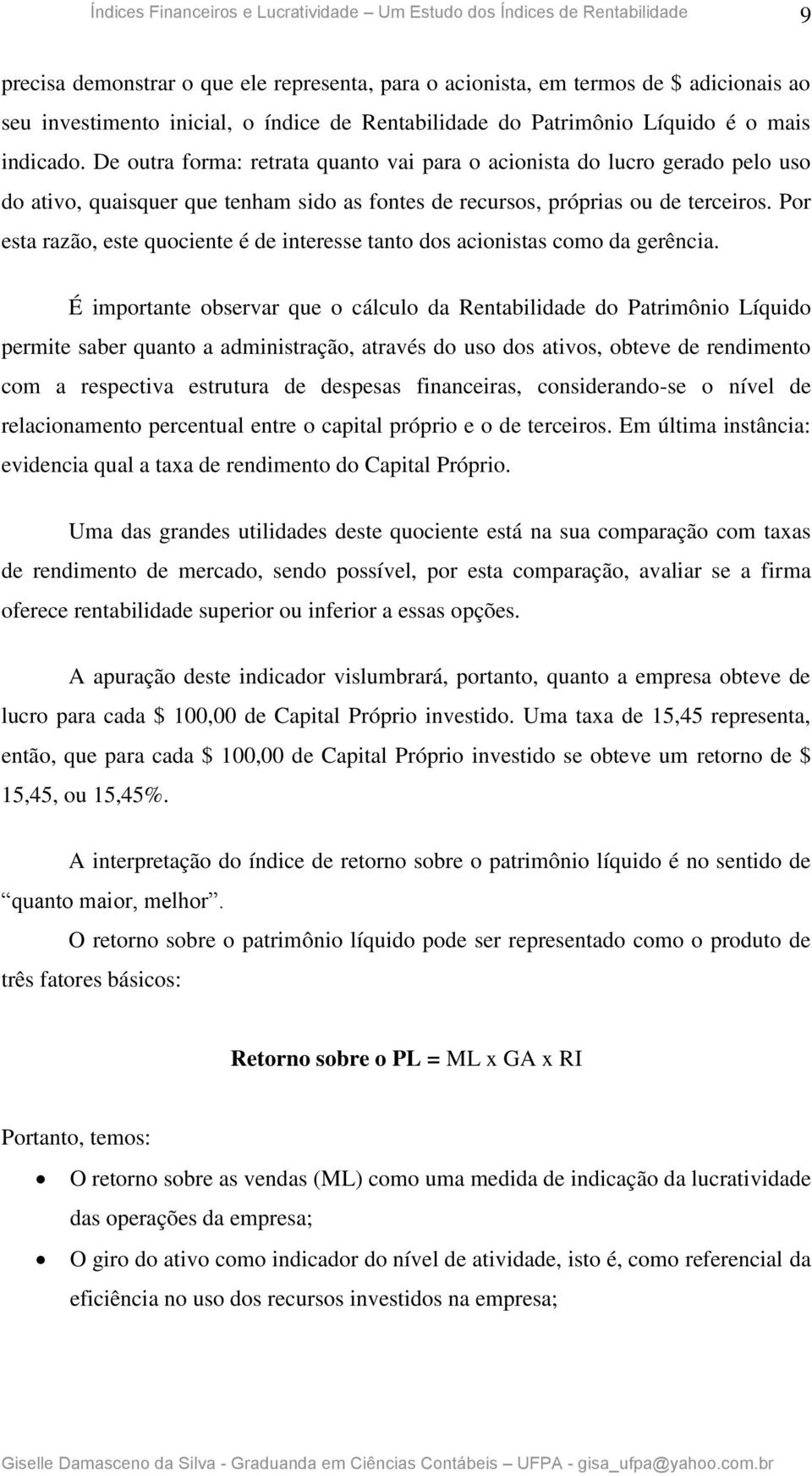 Por esta razão, este quociente é de interesse tanto dos acionistas como da gerência.