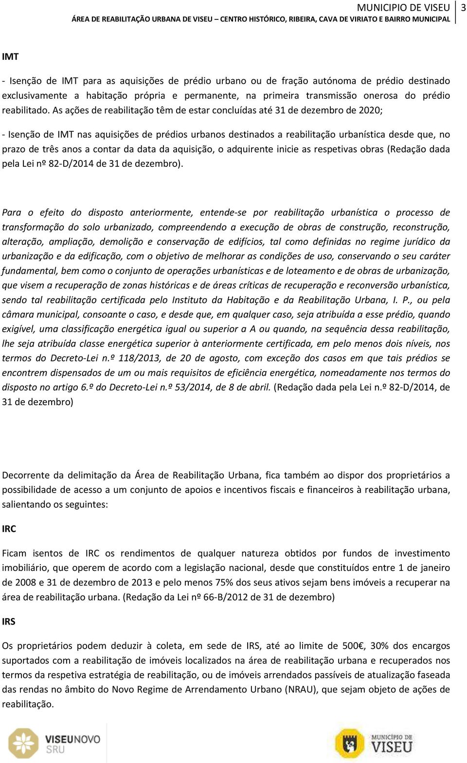 As ações de reabilitação têm de estar concluídas até 31 de dezembro de 2020; - Isenção de IMT nas aquisições de prédios urbanos destinados a reabilitação urbanística desde que, no prazo de três anos