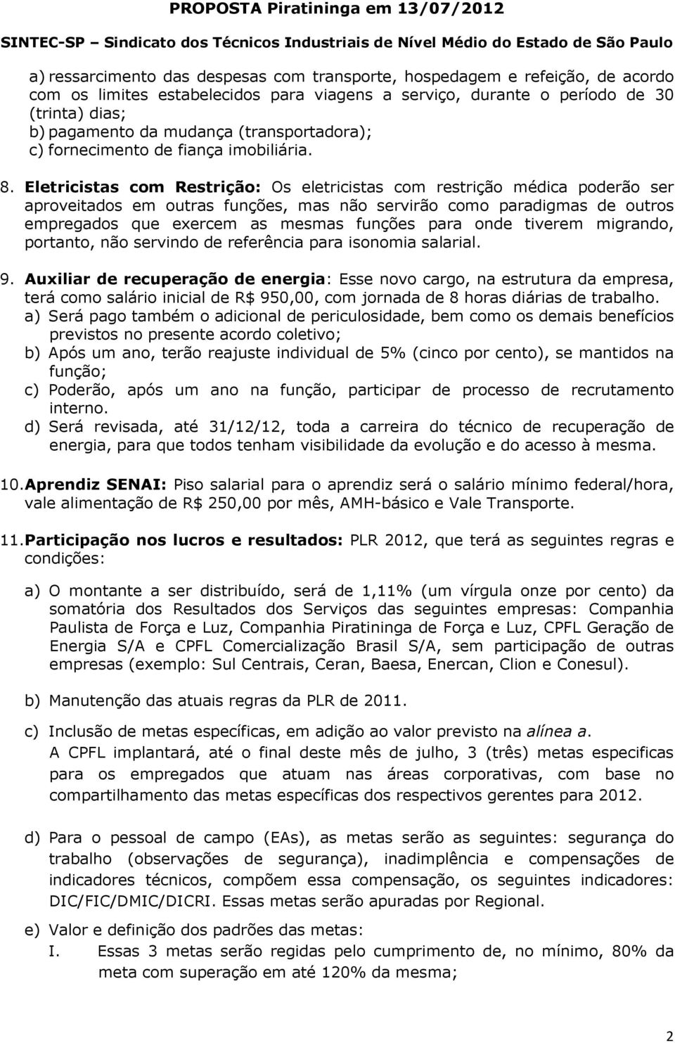 Eletricistas com Restrição: Os eletricistas com restrição médica poderão ser aproveitados em outras funções, mas não servirão como paradigmas de outros empregados que exercem as mesmas funções para