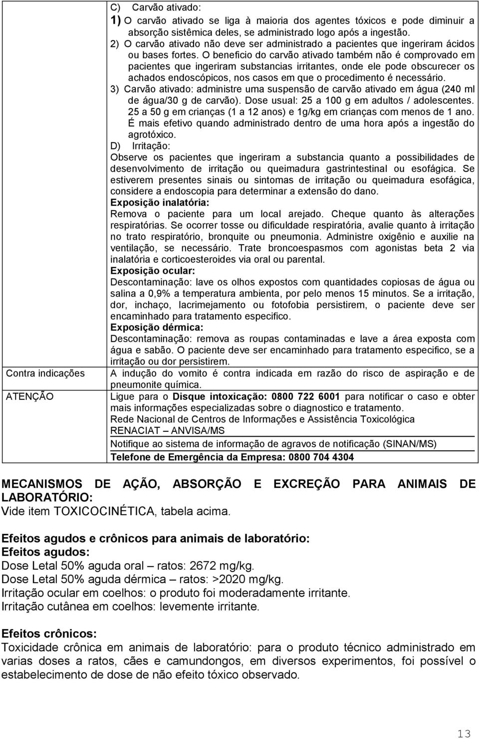 O beneficio do carvão ativado também não é comprovado em pacientes que ingeriram substancias irritantes, onde ele pode obscurecer os achados endoscópicos, nos casos em que o procedimento é necessário.