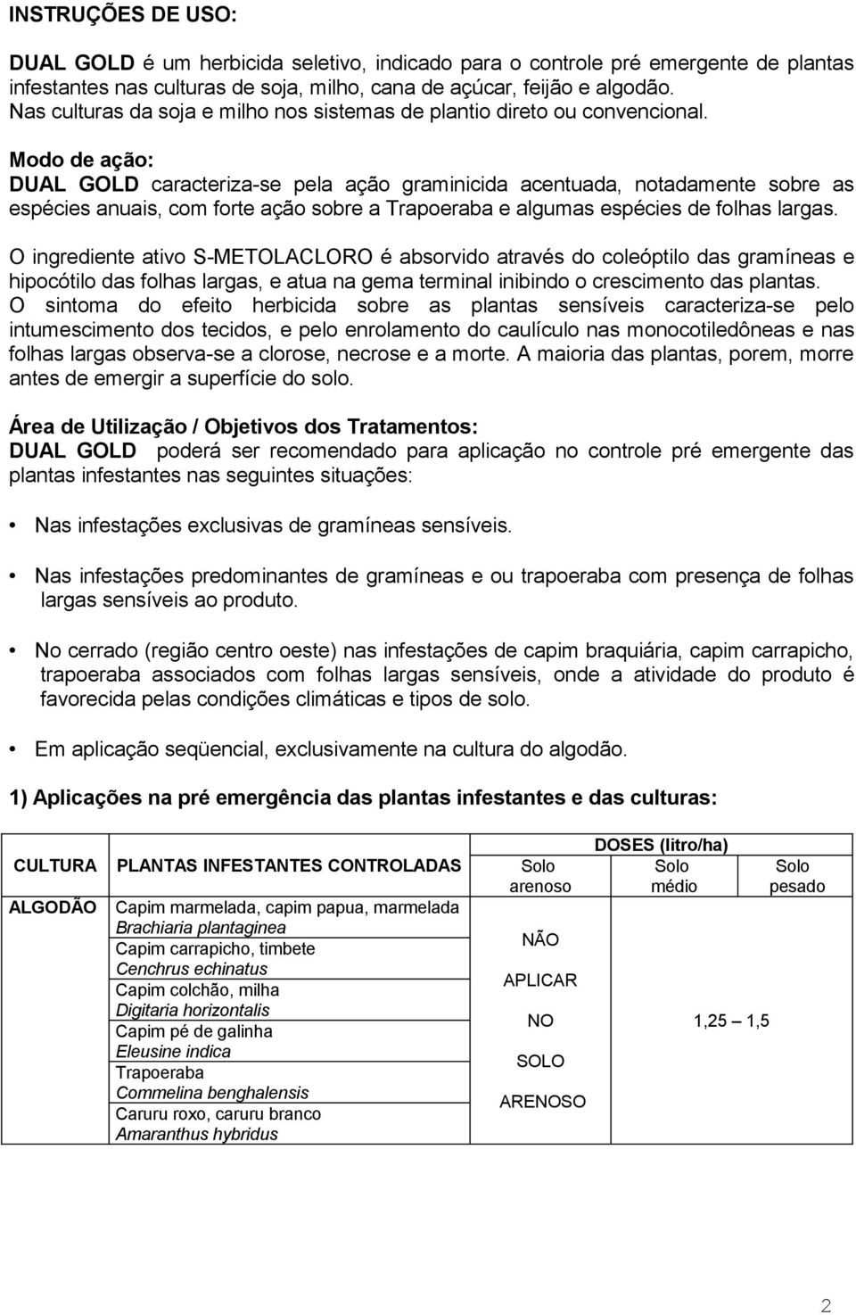 Modo de ação: DUAL GOLD caracteriza-se pela ação graminicida acentuada, notadamente sobre as espécies anuais, com forte ação sobre a Trapoeraba e algumas espécies de folhas largas.