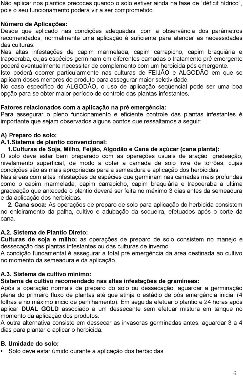 Nas altas infestações de capim marmelada, capim carrapicho, capim braquiária e trapoeraba, cujas espécies germinam em diferentes camadas o tratamento pré emergente poderá eventualmente necessitar de