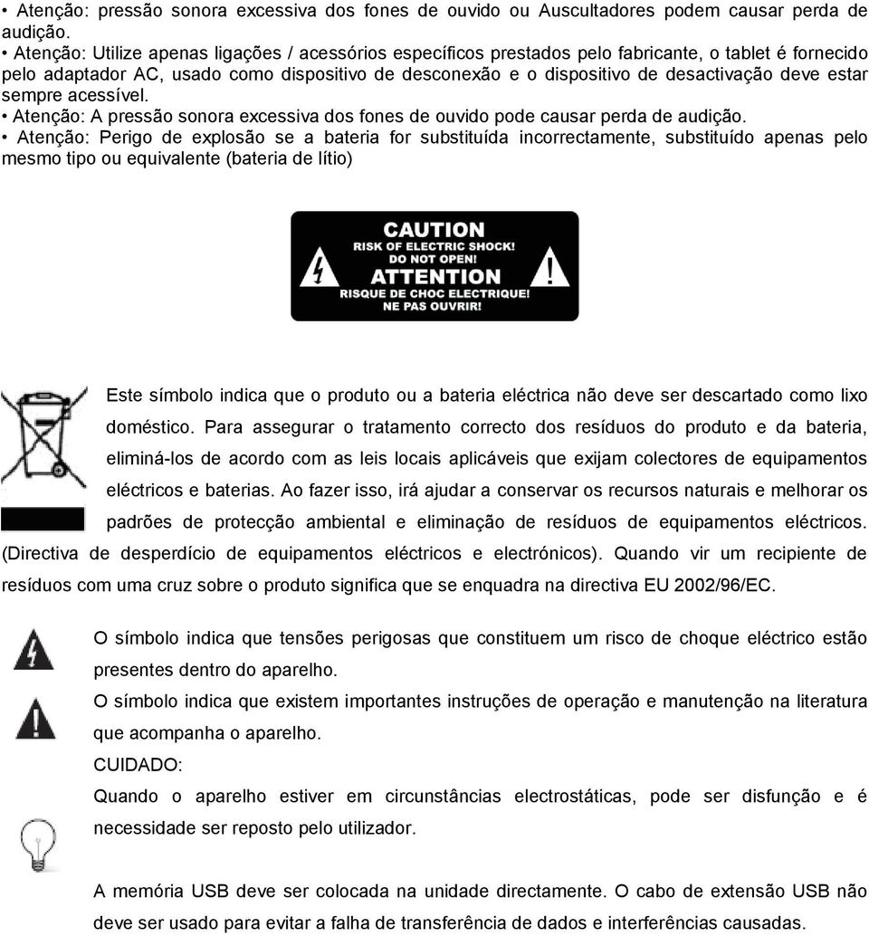 estar sempre acessível. Atenção: A pressão sonora excessiva dos fones de ouvido pode causar perda de audição.