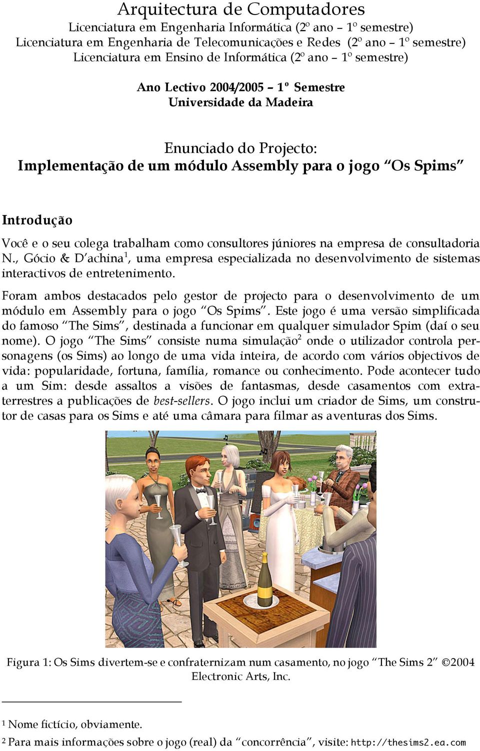 colega trabalham como consultores júniores na empresa de consultadoria N., Gócio & D achina 1, uma empresa especializada no desenvolvimento de sistemas interactivos de entretenimento.