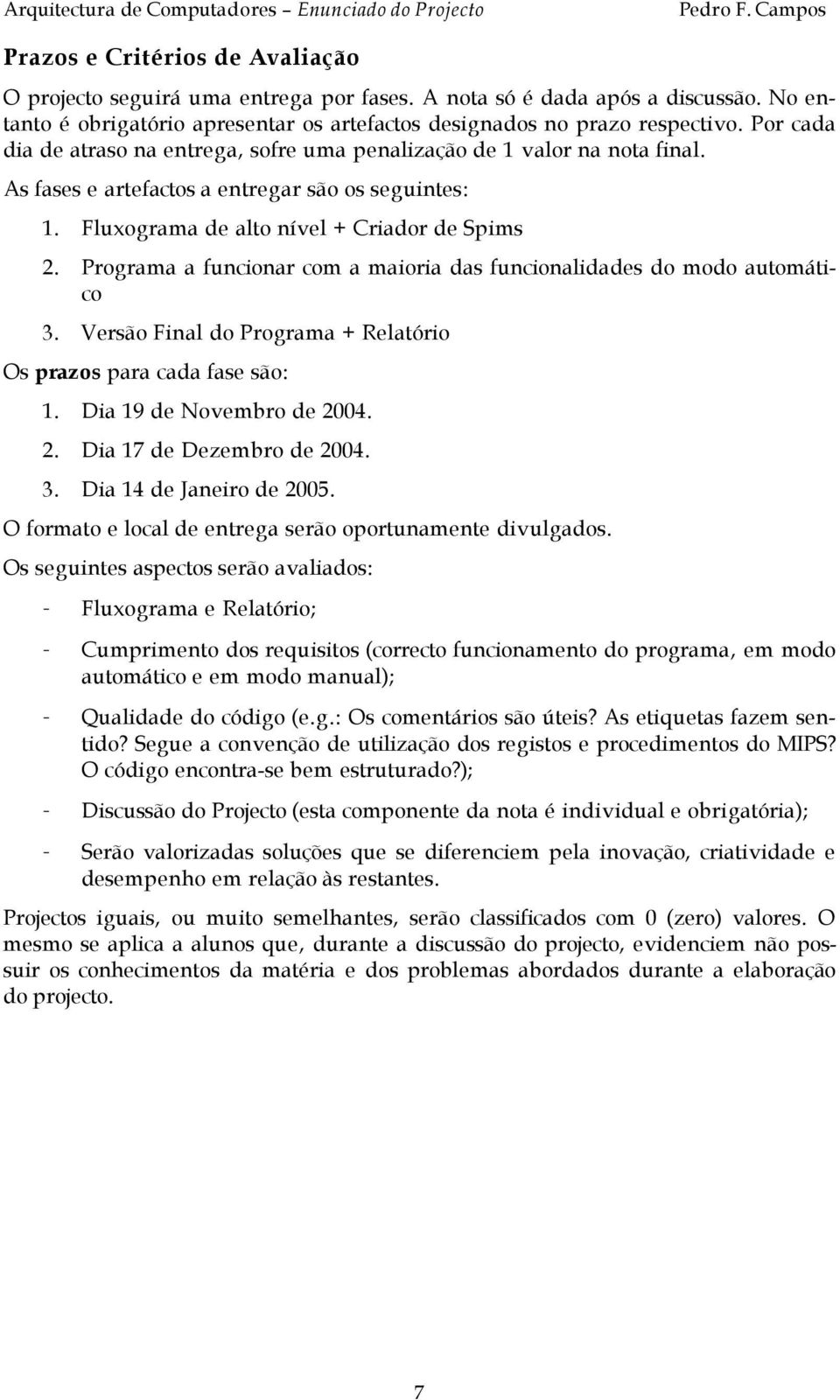 Programa a funcionar com a maioria das funcionalidades do modo automático 3. Versão Final do Programa + Relatório Os prazos para cada fase são: 1. Dia 19 de Novembro de 2004. 2. Dia 17 de Dezembro de 2004.