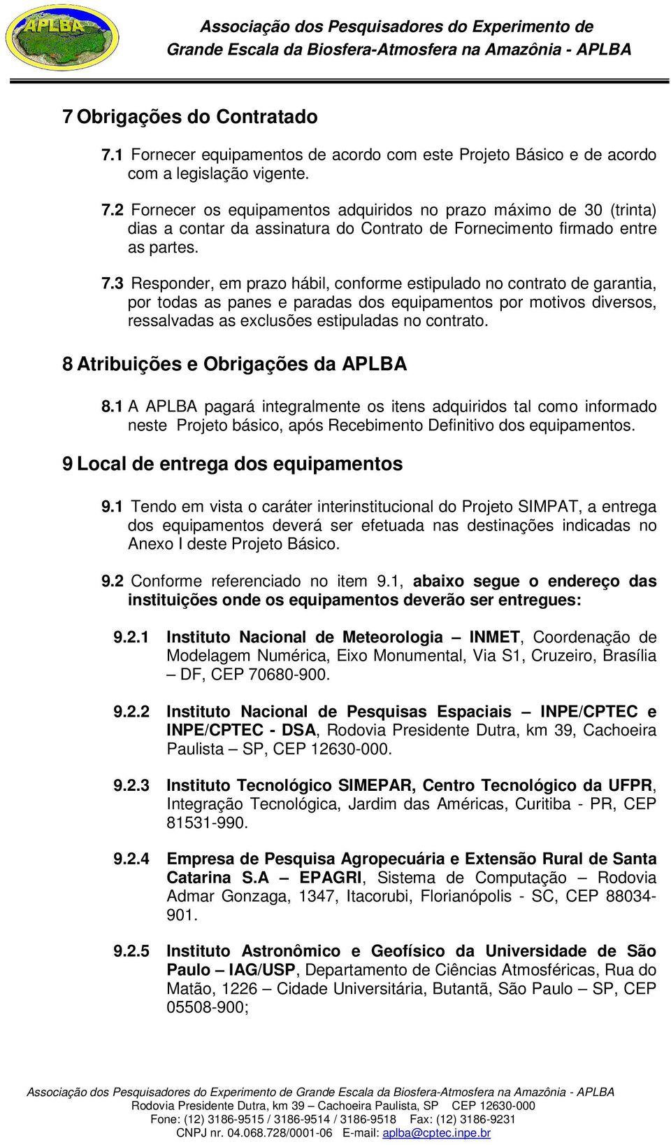 8 Atribuições e Obrigações da APLBA 8.1 A APLBA pagará integralmente os itens adquiridos tal como informado neste Projeto básico, após Recebimento Definitivo dos equipamentos.