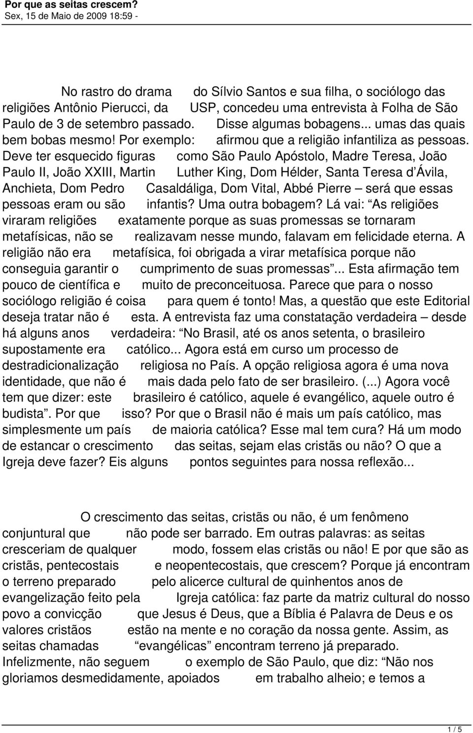 Deve ter esquecido figuras como São Paulo Apóstolo, Madre Teresa, João Paulo II, João XXIII, Martin Luther King, Dom Hélder, Santa Teresa d Ávila, Anchieta, Dom Pedro Casaldáliga, Dom Vital, Abbé