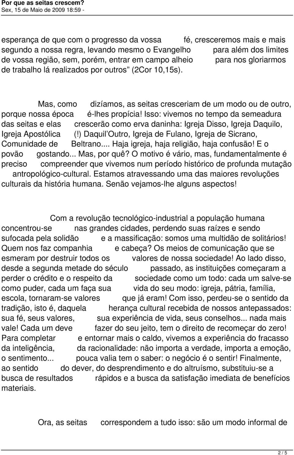 Isso: vivemos no tempo da semeadura das seitas e elas crescerão como erva daninha: Igreja Disso, Igreja Daquilo, Igreja Apostólica (!