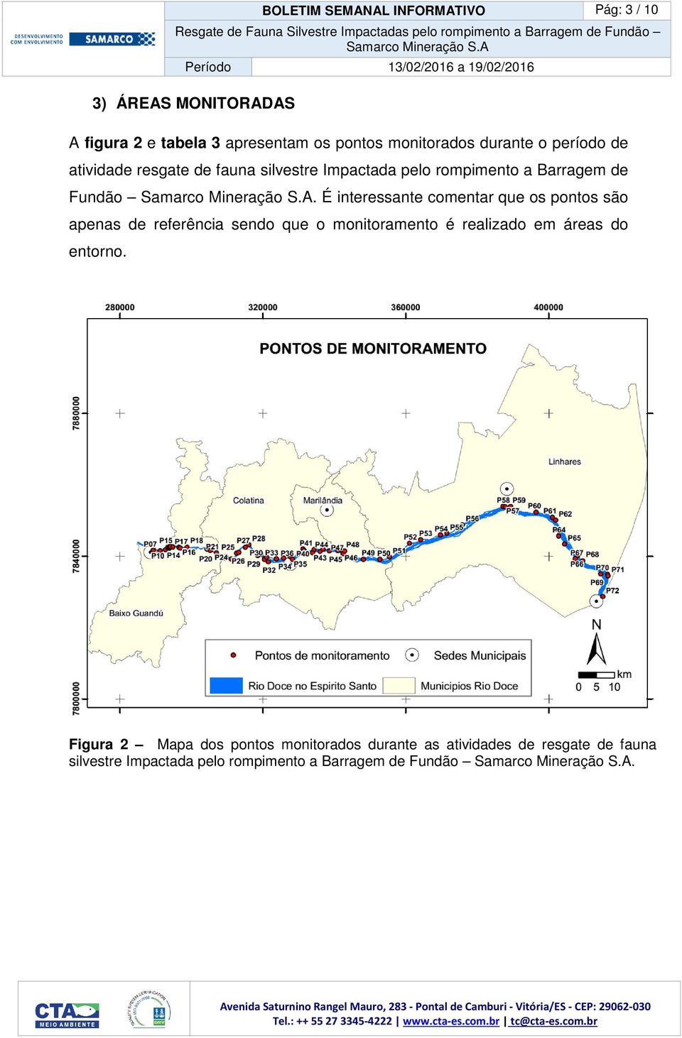 É interessante comentar que os pontos são apenas de referência sendo que o monitoramento é realizado em áreas do