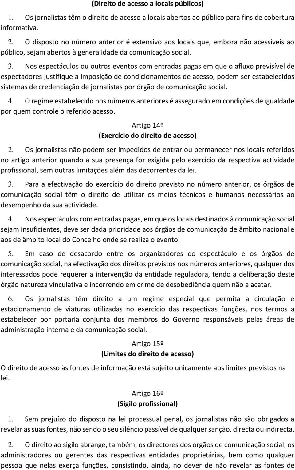 Nos espectáculos ou outros eventos com entradas pagas em que o afluxo previsível de espectadores justifique a imposição de condicionamentos de acesso, podem ser estabelecidos sistemas de credenciação