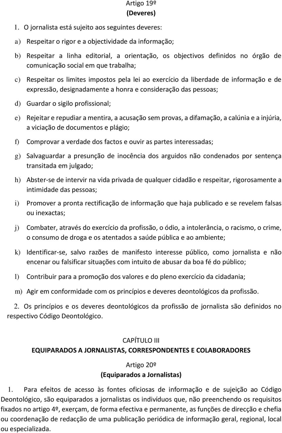 social em que trabalha; c) Respeitar os limites impostos pela lei ao exercício da liberdade de informação e de expressão, designadamente a honra e consideração das pessoas; d) Guardar o sigilo