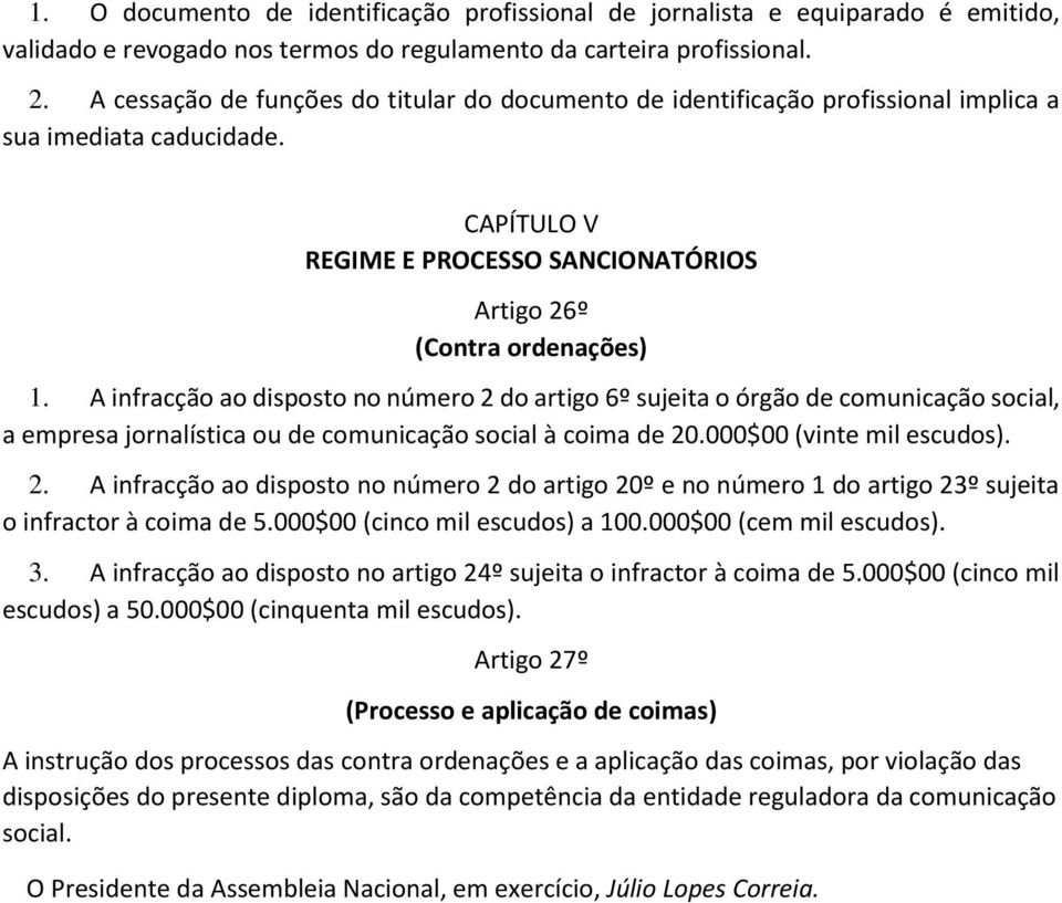 A infracção ao disposto no número 2 do artigo 6º sujeita o órgão de comunicação social, a empresa jornalística ou de comunicação social à coima de 20.000$00 (vinte mil escudos). 2. A infracção ao disposto no número 2 do artigo 20º e no número 1 do artigo 23º sujeita o infractor à coima de 5.