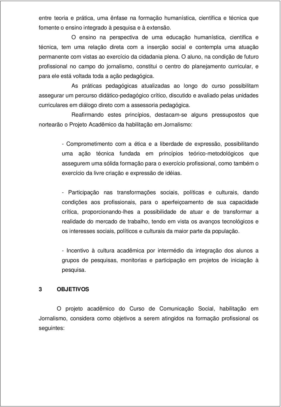 O aluno, na condição de futuro profissional no campo do jornalismo, constitui o centro do planejamento curricular, e para ele está voltada toda a ação pedagógica.