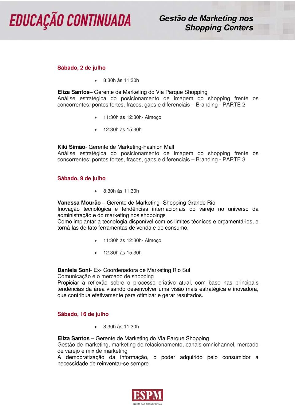 fortes, fracos, gaps e diferenciais Branding - PARTE 3 Sábado, 9 de julho 8:30h às 11:30h Vanessa Mourão Gerente de Marketing- Shopping Grande Rio Inovação tecnológica e tendências internacionais do