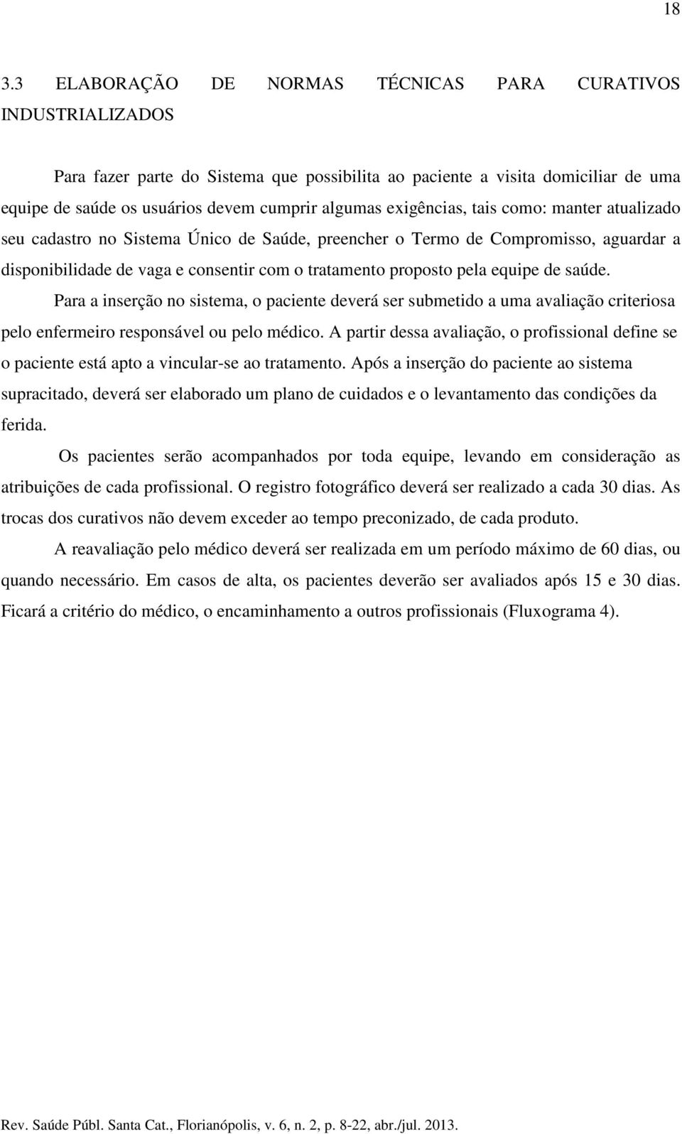 pela equipe de saúde. Para a inserção no sistema, o paciente deverá ser submetido a uma avaliação criteriosa pelo enfermeiro responsável ou pelo médico.