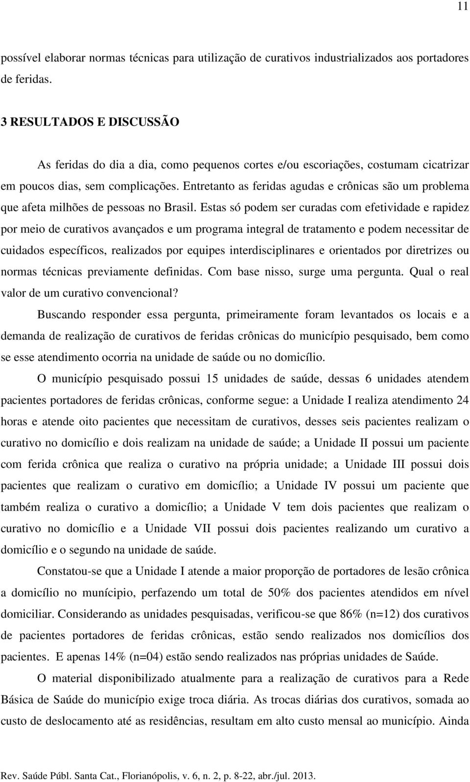 Entretanto as feridas agudas e crônicas são um problema que afeta milhões de pessoas no Brasil.