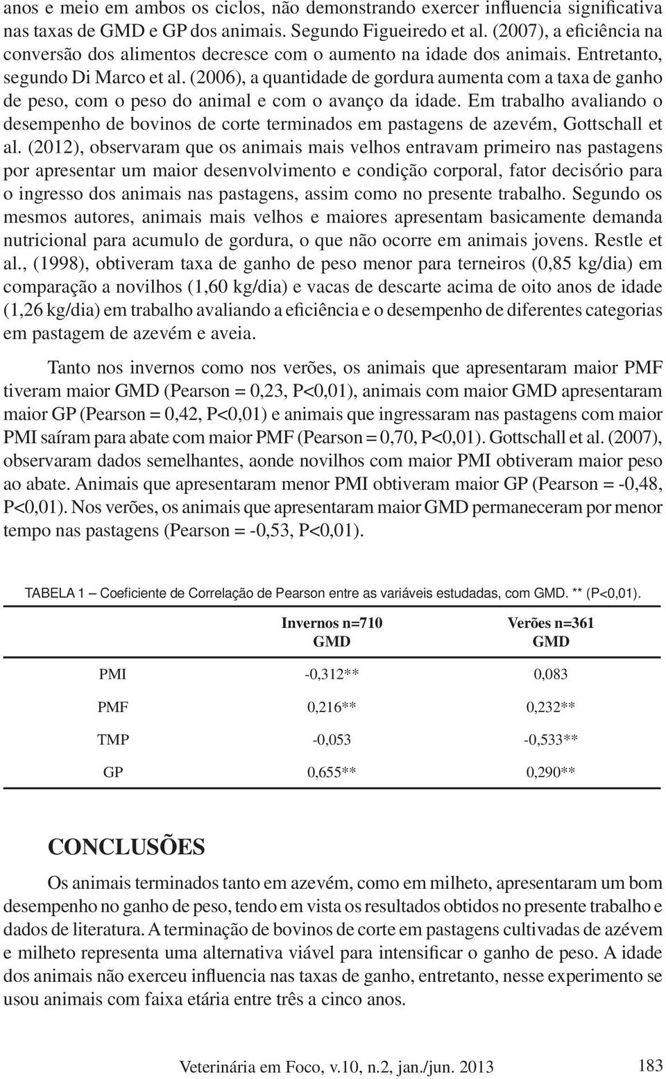 (2006), a quantidade de gordura aumenta com a taxa de ganho de peso, com o peso do animal e com o avanço da idade.