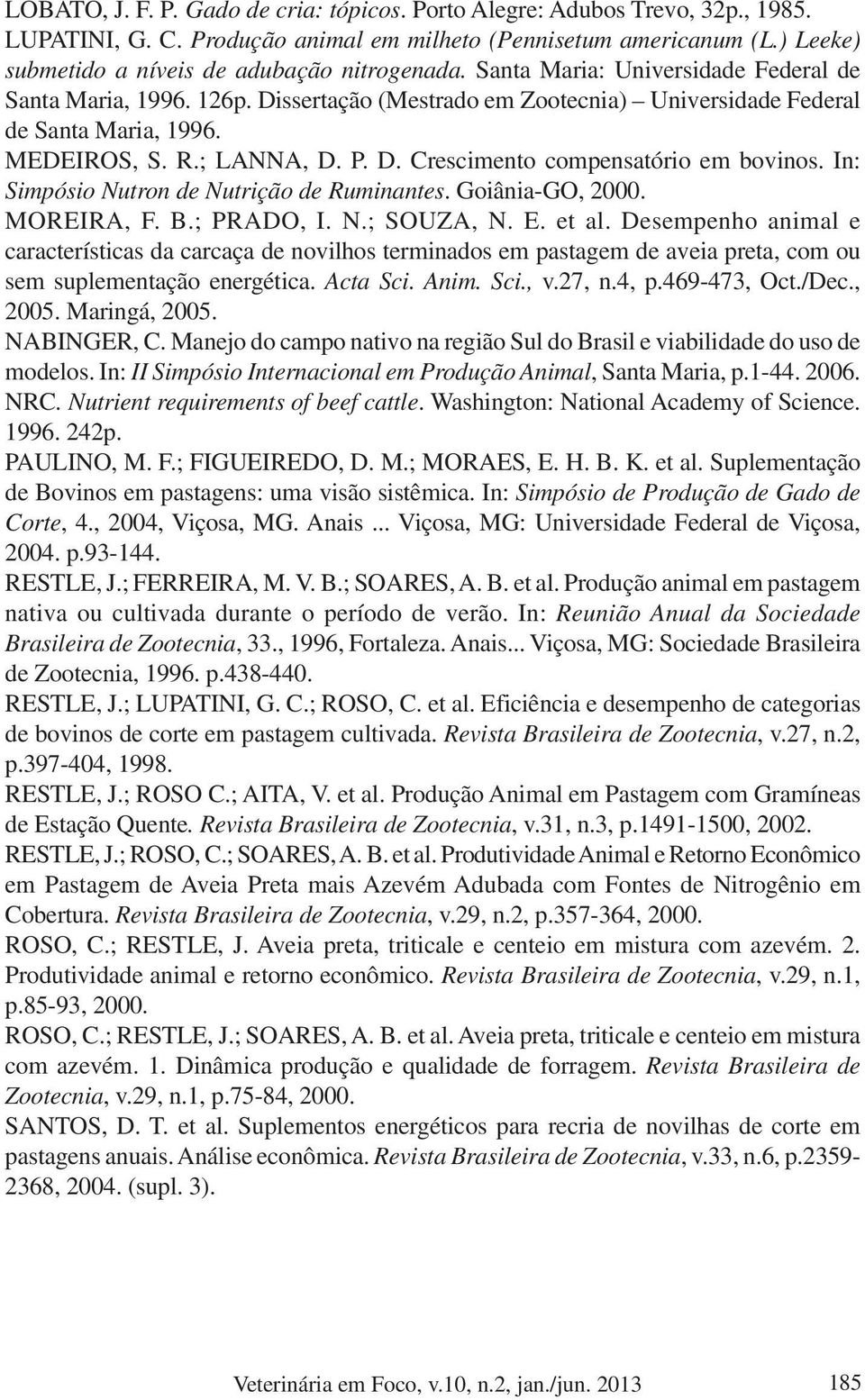 MEDEIROS, S. R.; LANNA, D. P. D. Crescimento compensatório em bovinos. In: Simpósio Nutron de Nutrição de Ruminantes. Goiânia-GO, 2000. MOREIRA, F. B.; PRADO, I. N.; SOUZA, N. E. et al.