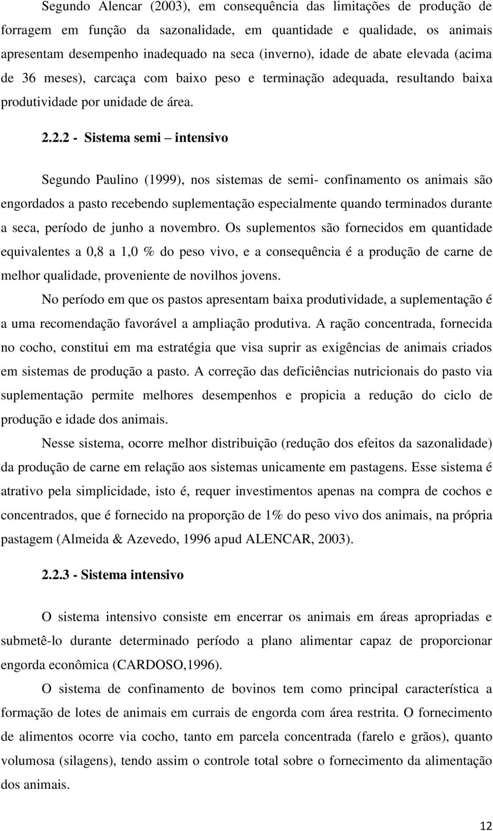 2.2 - Sistema semi intensivo Segundo Paulino (1999), nos sistemas de semi- confinamento os animais são engordados a pasto recebendo suplementação especialmente quando terminados durante a seca,