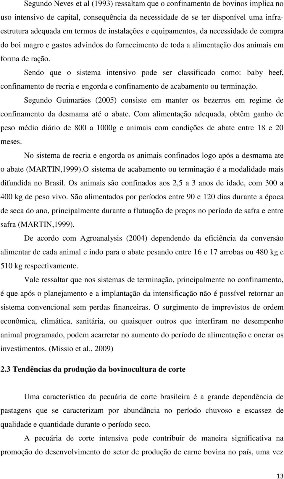 Sendo que o sistema intensivo pode ser classificado como: baby beef, confinamento de recria e engorda e confinamento de acabamento ou terminação.