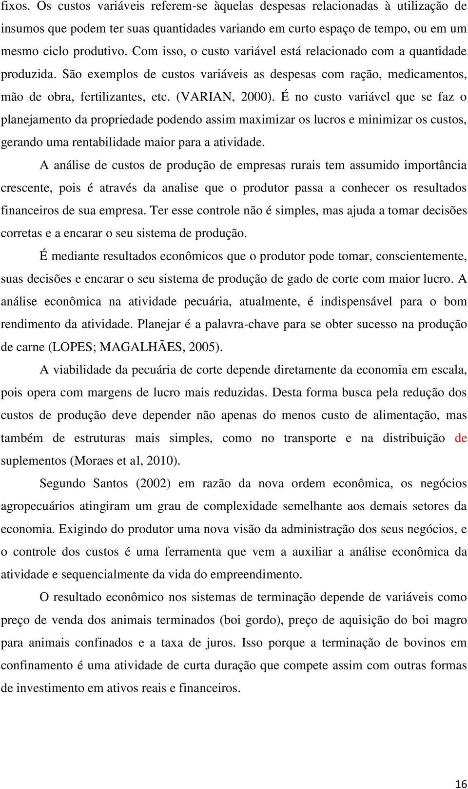 É no custo variável que se faz o planejamento da propriedade podendo assim maximizar os lucros e minimizar os custos, gerando uma rentabilidade maior para a atividade.