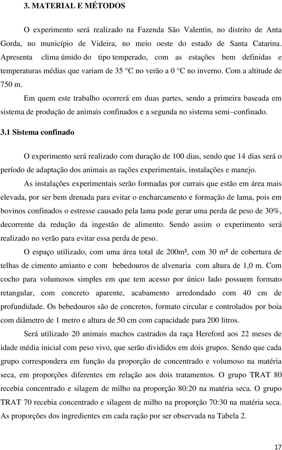 Em quem este trabalho ocorrerá em duas partes, sendo a primeira baseada em sistema de produção de animais confinados e a segunda no sistema semi confinado. 3.