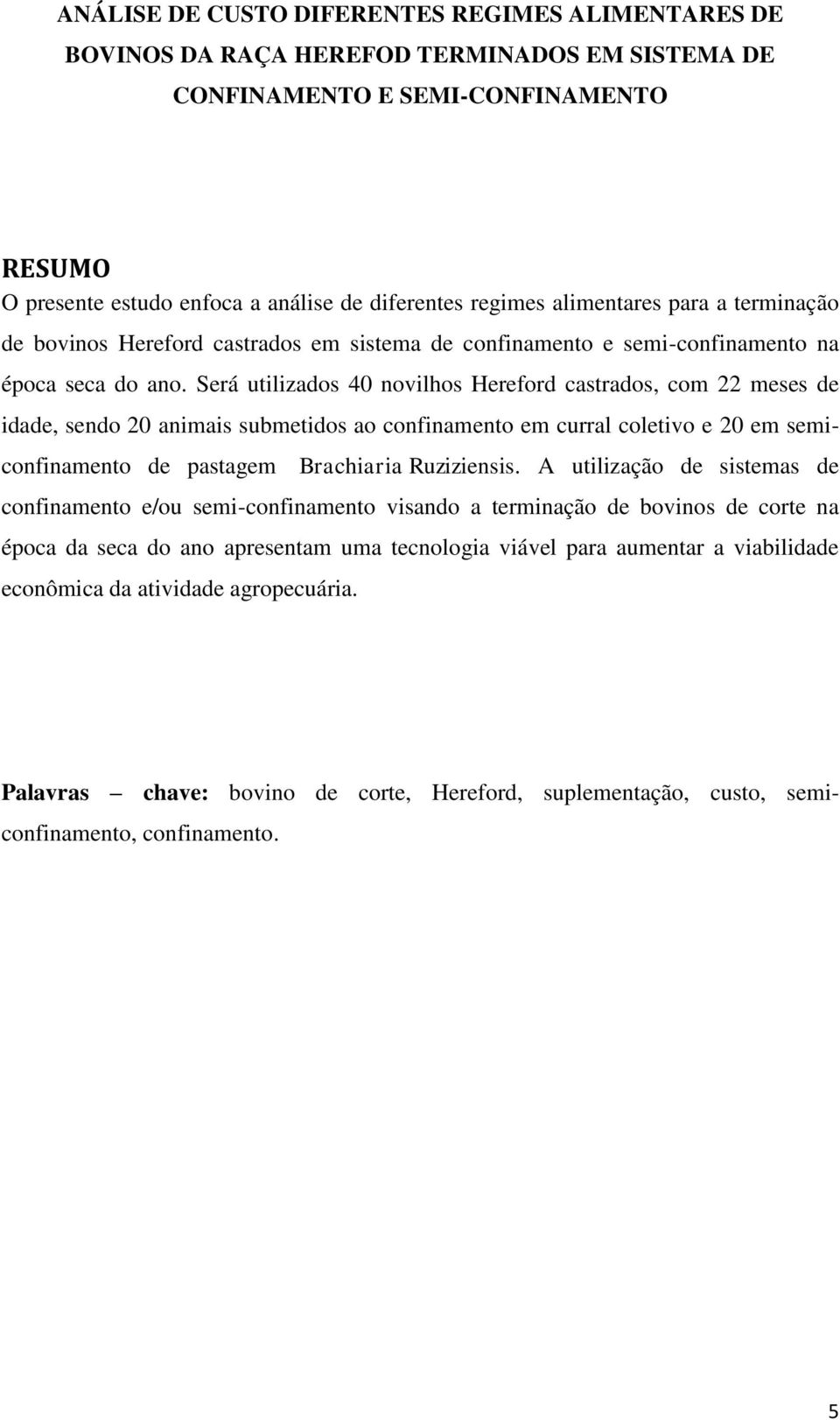 Será utilizados 40 novilhos Hereford castrados, com 22 meses de idade, sendo 20 animais submetidos ao confinamento em curral coletivo e 20 em semiconfinamento de pastagem Brachiaria Ruziziensis.