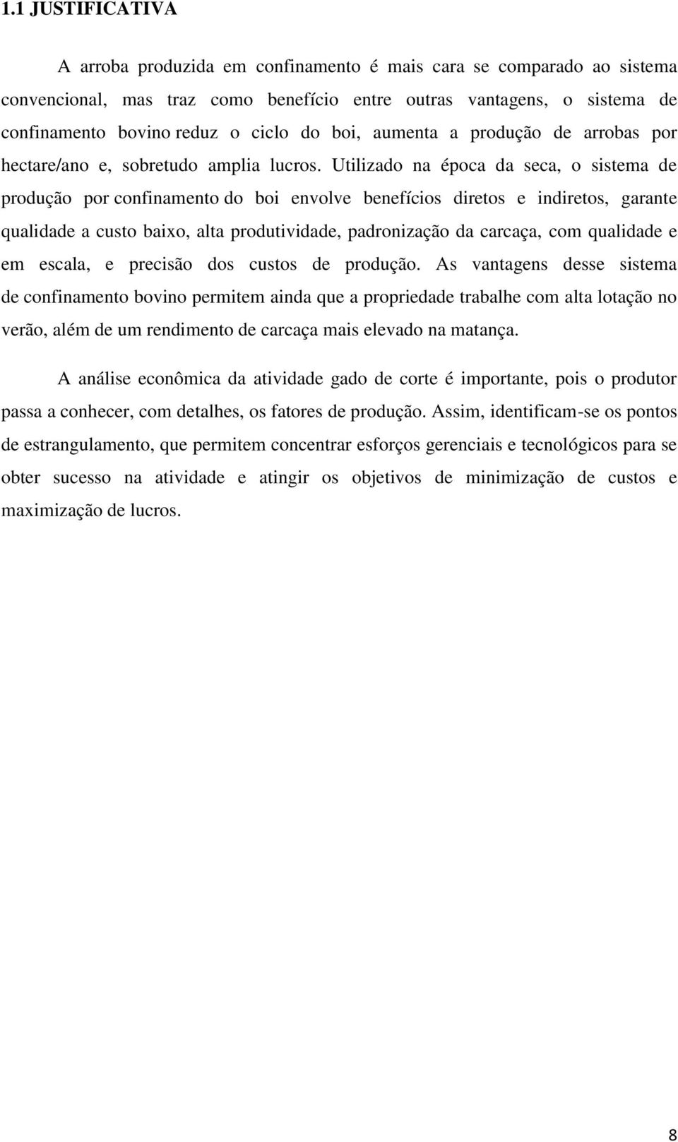 Utilizado na época da seca, o sistema de produção por confinamento do boi envolve benefícios diretos e indiretos, garante qualidade a custo baixo, alta produtividade, padronização da carcaça, com