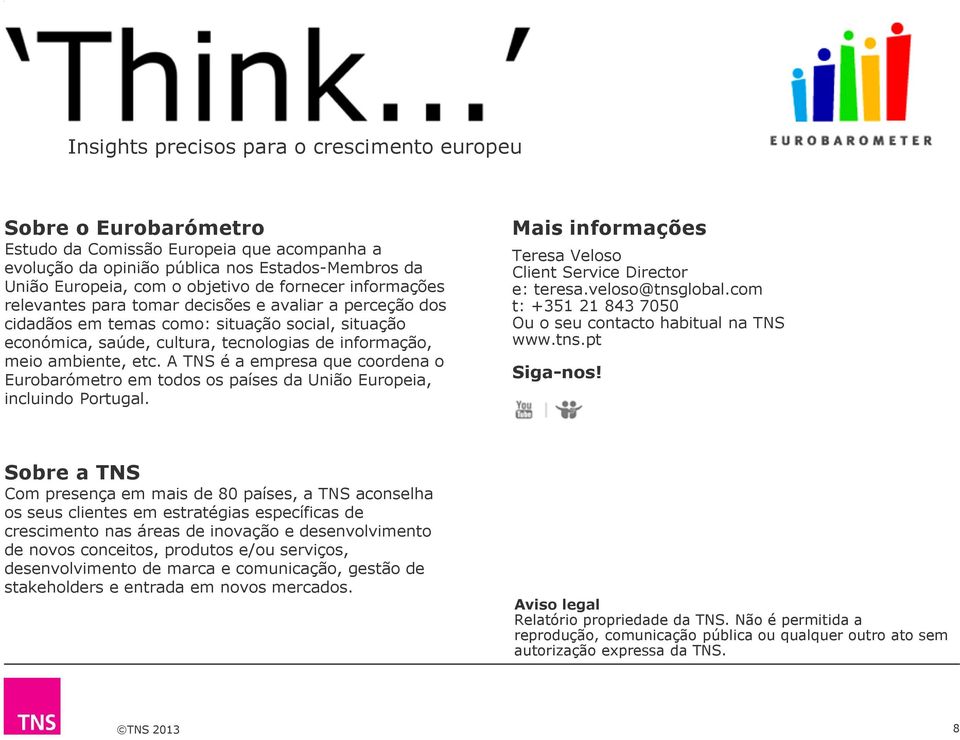 A TNS é a empresa que coordena o Eurobarómetro em todos os países da União Europeia, incluindo Portugal. Mais informações Teresa Veloso Client Service Director e: teresa.veloso@tnsglobal.