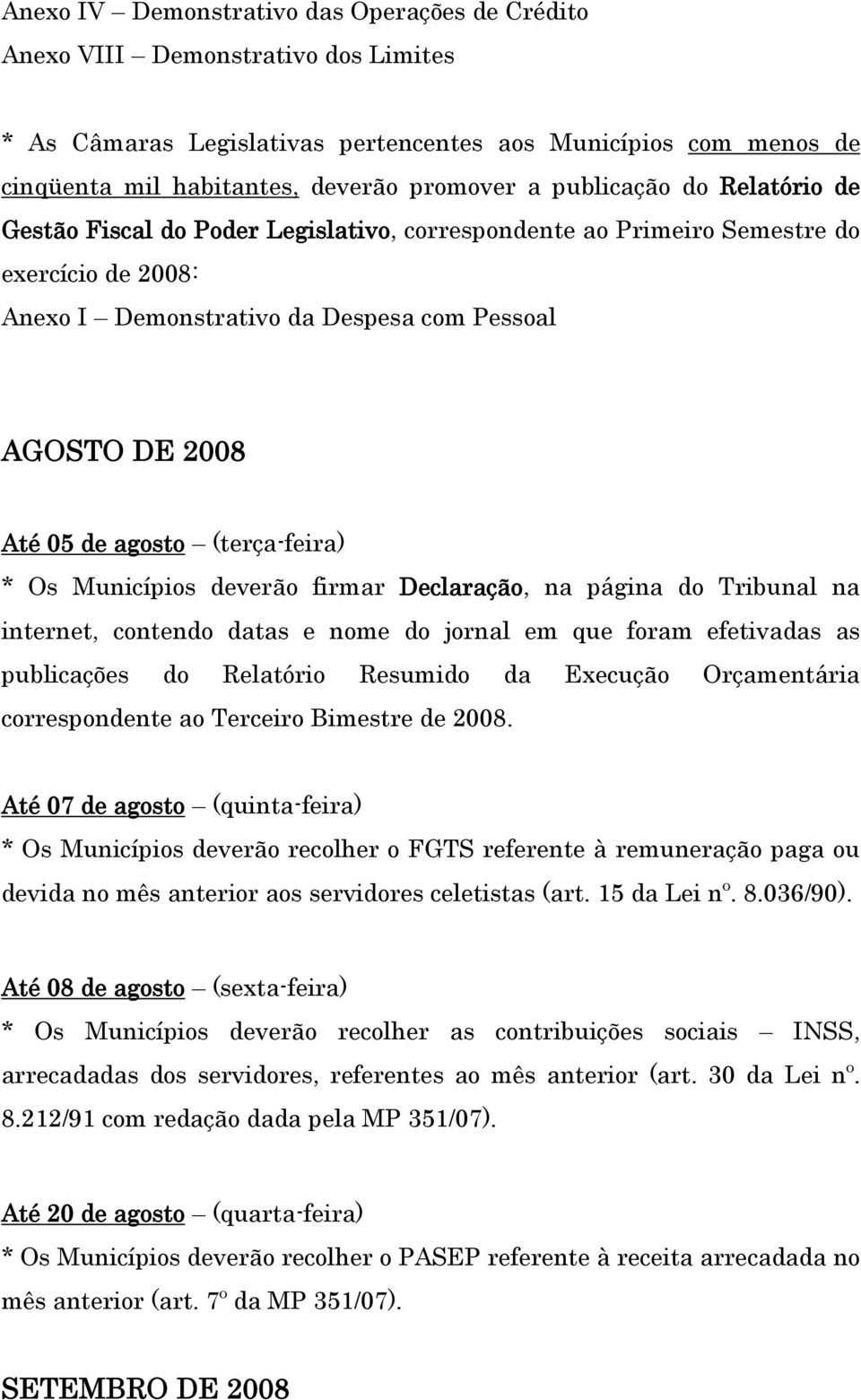 2008 Até 05 de agosto (terça-feira) * Os Municípios deverão firmar Declaração, na página do Tribunal na internet, contendo datas e nome do jornal em que foram efetivadas as publicações do