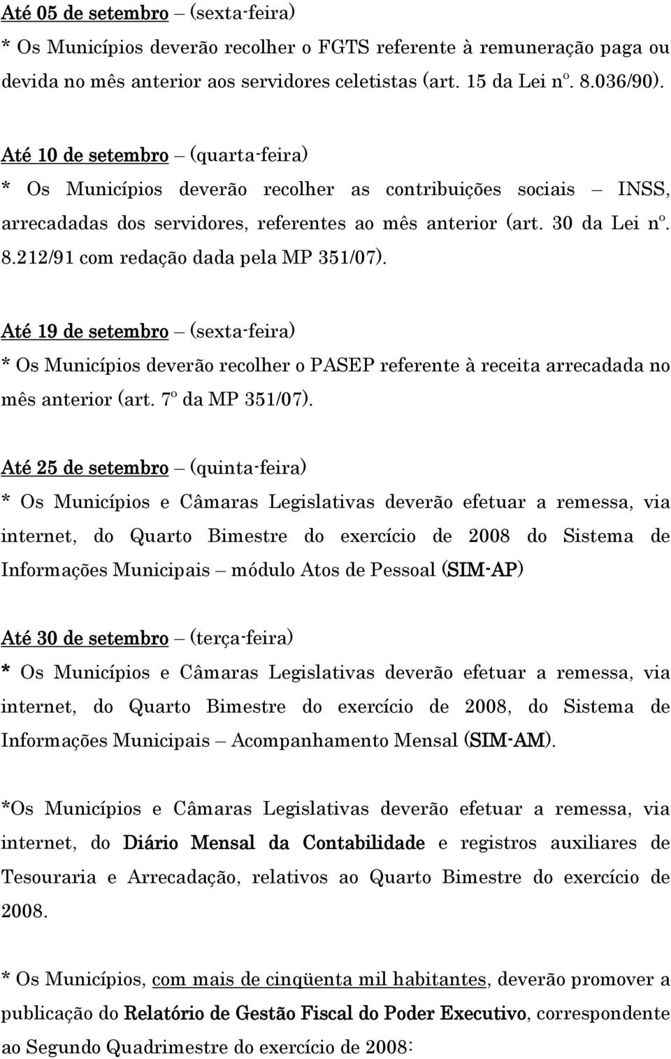 deverão efetuar a remessa, via internet, do Quarto Bimestre do exercício de 2008, do Sistema de Informações Municipais Acompanhamento Mensal (SIM-AM).