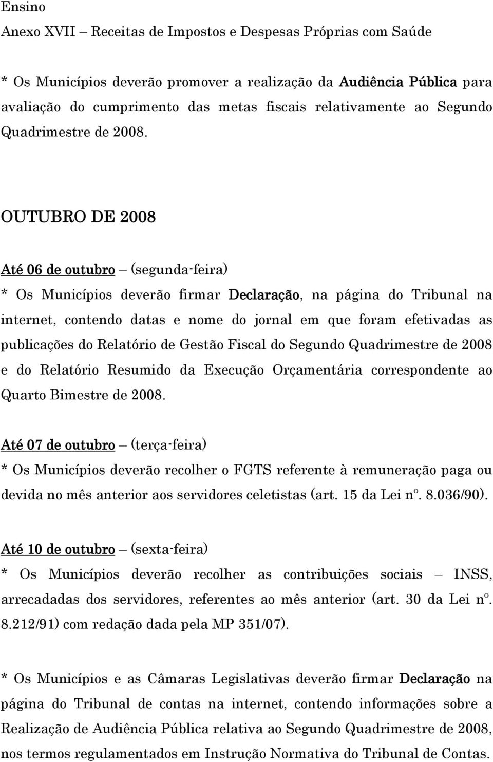 do Relatório de Gestão Fiscal do Segundo Quadrimestre de 2008 e do Relatório Resumido da Execução Orçamentária correspondente ao Quarto Bimestre de 2008.